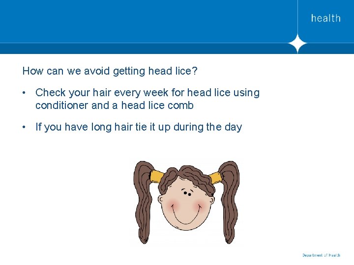 How can we avoid getting head lice? • Check your hair every week for