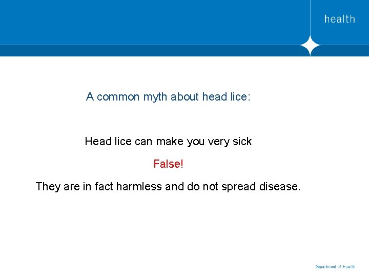 A common myth about head lice: Head lice can make you very sick False!