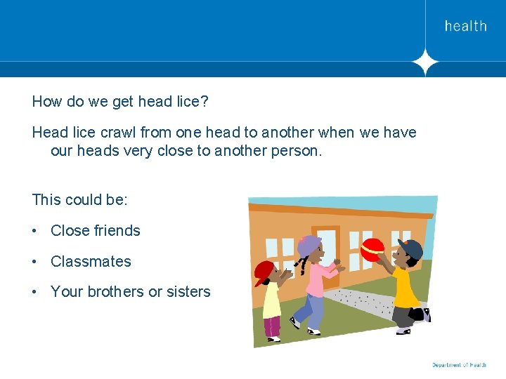 How do we get head lice? Head lice crawl from one head to another