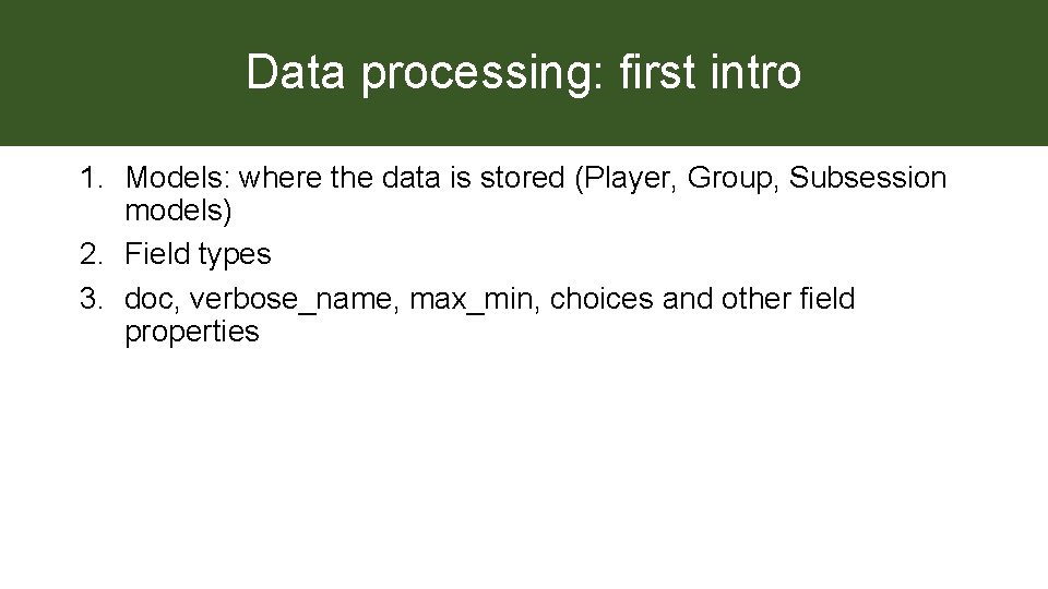 Data processing: first intro 1. Models: where the data is stored (Player, Group, Subsession