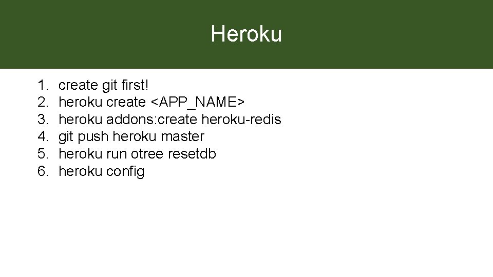 Heroku 1. 2. 3. 4. 5. 6. create git first! heroku create <APP_NAME> heroku