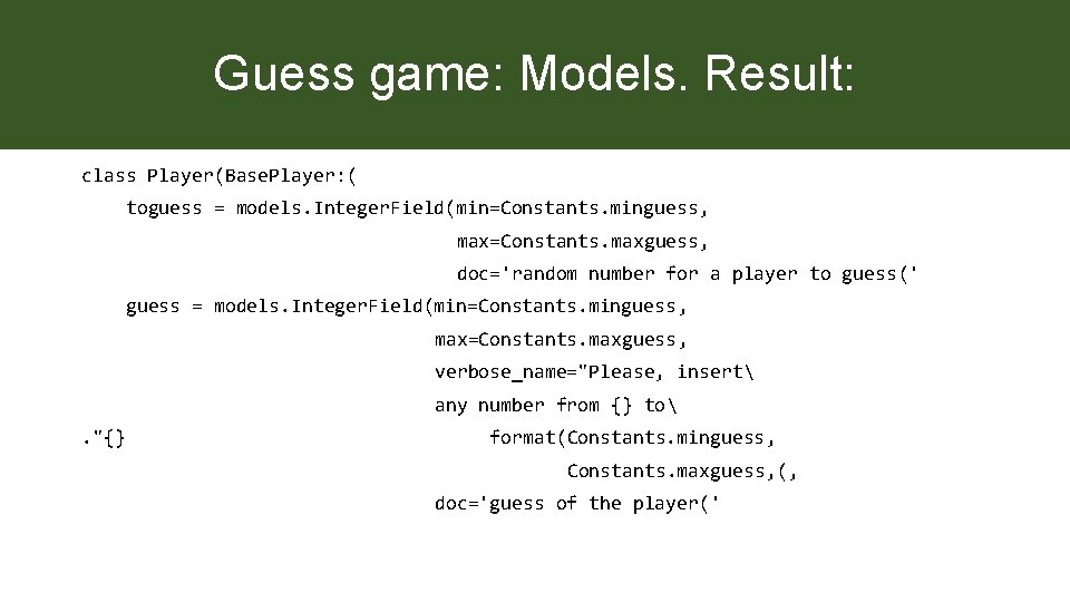 Guess game: Models. Result: class Player(Base. Player: ( toguess = models. Integer. Field(min=Constants. minguess,
