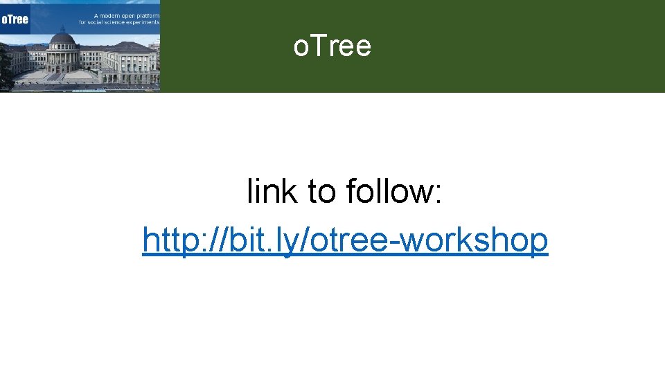 o. Tree link to follow: http: //bit. ly/otree-workshop 