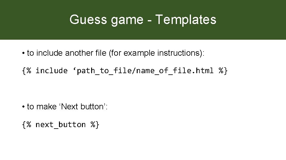 Guess game - Templates • to include another file (for example instructions): {% include