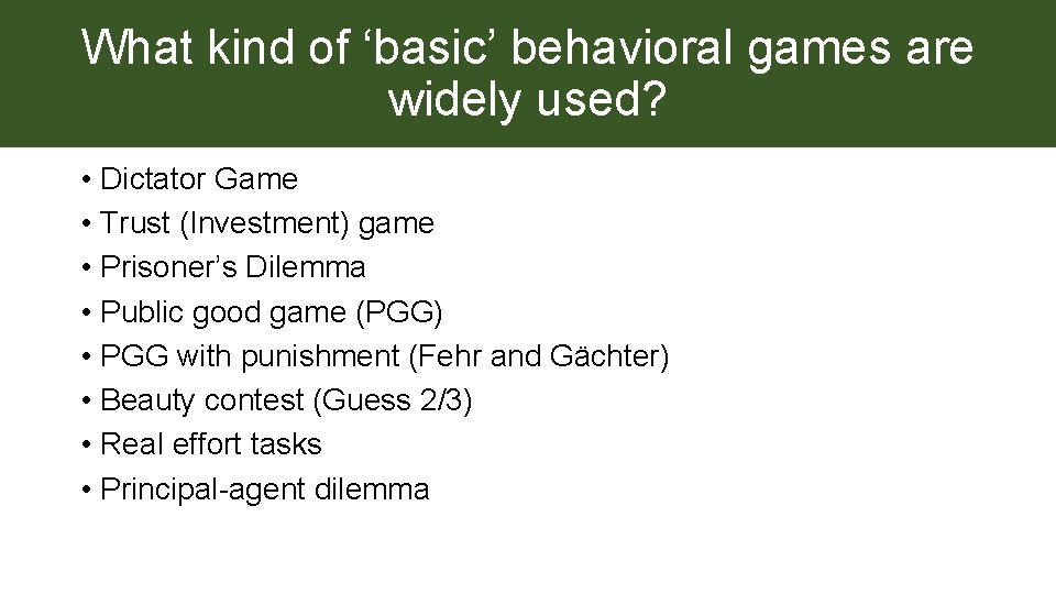What kind of ‘basic’ behavioral games are widely used? • Dictator Game • Trust