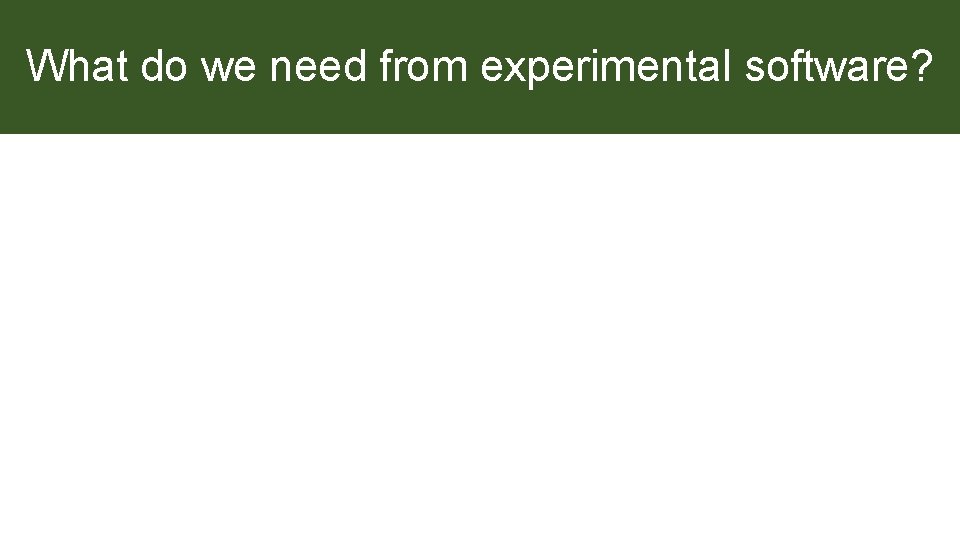 What do we need from experimental software? 