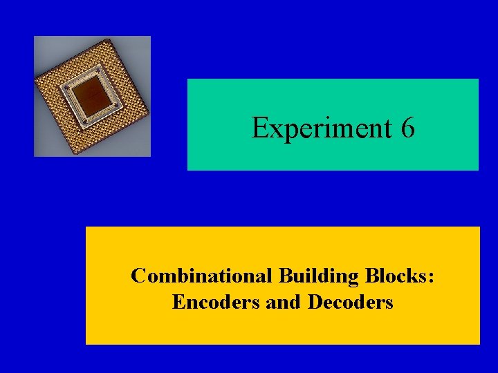 Experiment 6 Combinational Building Blocks: Encoders and Decoders 