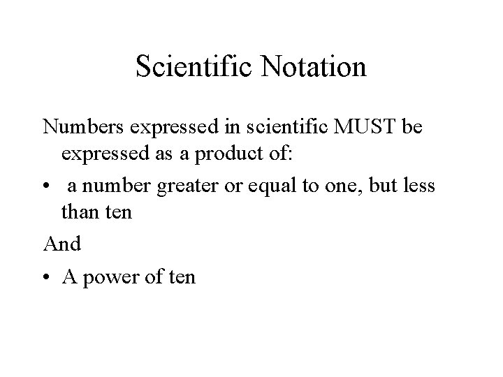 Scientific Notation Numbers expressed in scientific MUST be expressed as a product of: •