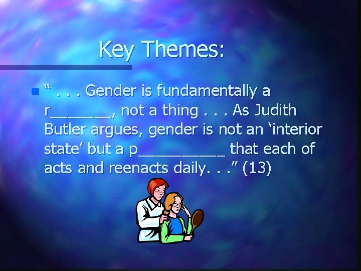Key Themes: n “. . . Gender is fundamentally a r_______, not a thing. Key Themes: n “. . . Gender is fundamentally a r_______, not a thing.