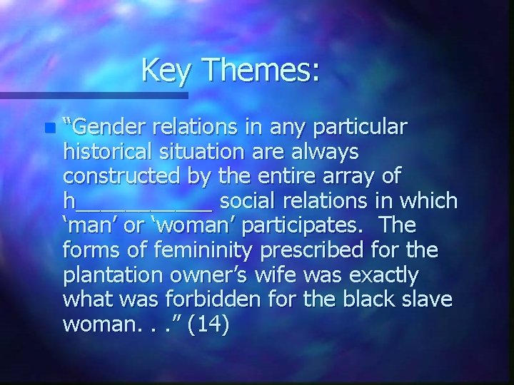 Key Themes: n “Gender relations in any particular historical situation are always constructed by Key Themes: n “Gender relations in any particular historical situation are always constructed by