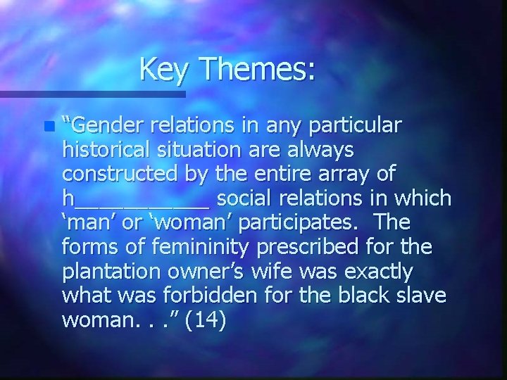 Key Themes: n “Gender relations in any particular historical situation are always constructed by