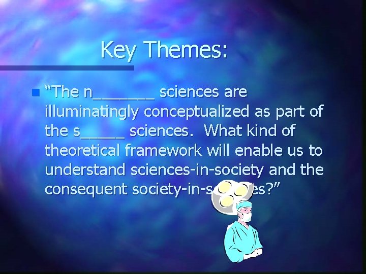 Key Themes: n “The n_______ sciences are illuminatingly conceptualized as part of the s_____ Key Themes: n “The n_______ sciences are illuminatingly conceptualized as part of the s_____