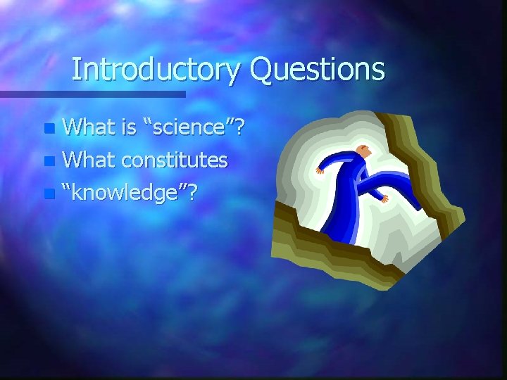 Introductory Questions What is “science”? n What constitutes n “knowledge”? n 