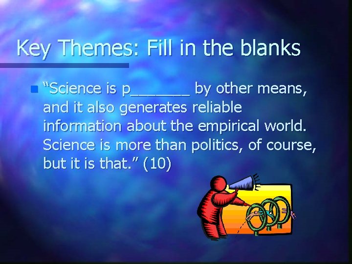 Key Themes: Fill in the blanks n “Science is p_______ by other means, and Key Themes: Fill in the blanks n “Science is p_______ by other means, and