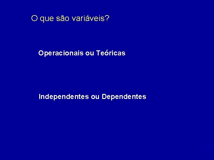O que são variáveis? Operacionais ou Teóricas Independentes ou Dependentes 