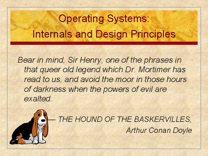 Operating Systems: Internals and Design Principles Bear in mind, Sir Henry, one of the