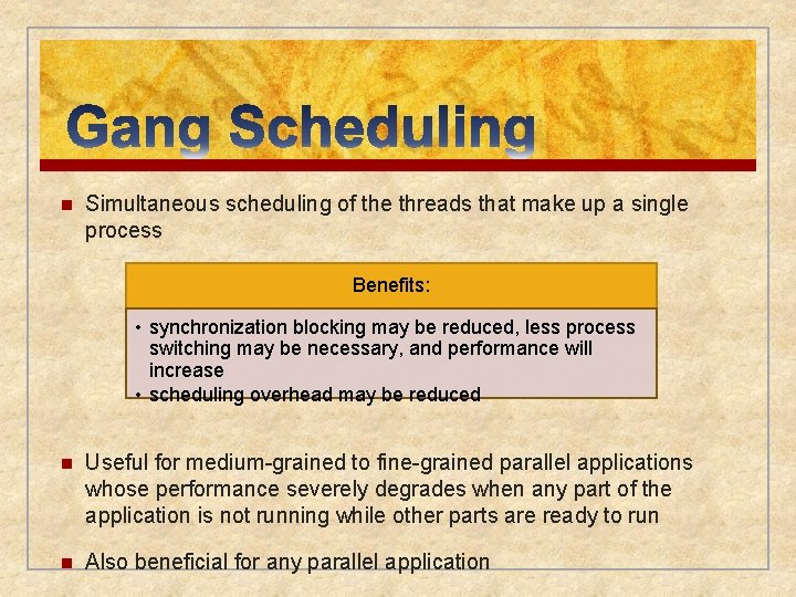 n Simultaneous scheduling of the threads that make up a single process Benefits: •