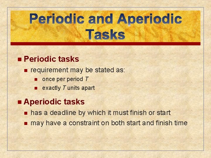 n Periodic n tasks requirement may be stated as: n n once period T