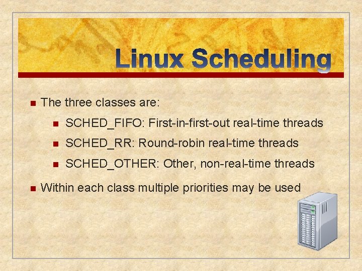 n n The three classes are: n SCHED_FIFO: First-in-first-out real-time threads n SCHED_RR: Round-robin
