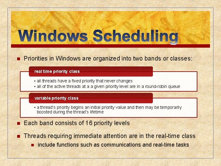 n Priorities in Windows are organized into two bands or classes: real time priority
