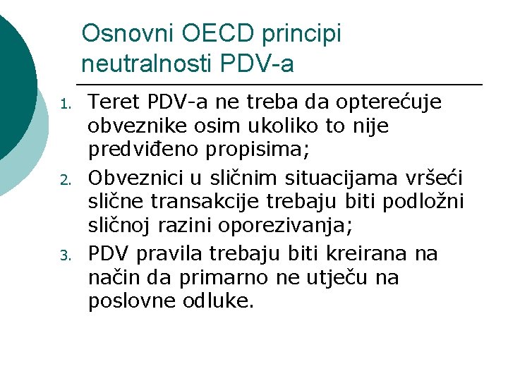 Osnovni OECD principi neutralnosti PDV-a 1. 2. 3. Teret PDV-a ne treba da opterećuje