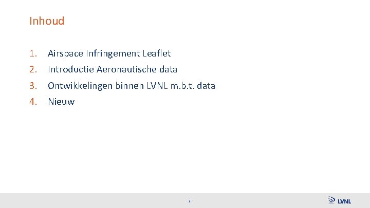 Inhoud 1. Airspace Infringement Leaflet 2. Introductie Aeronautische data 3. Ontwikkelingen binnen LVNL m.