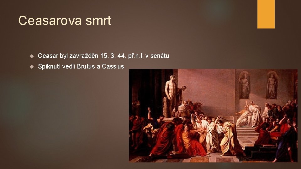 Ceasarova smrt Ceasar byl zavražděn 15. 3. 44. př. n. l. v senátu Spiknutí