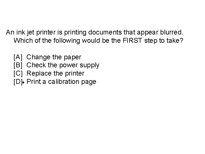 An ink jet printer is printing documents that appear blurred. Which of the following