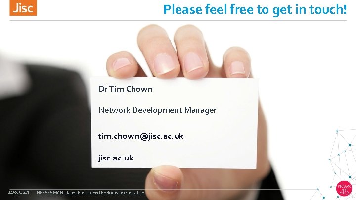 Please feel free to get in touch! Dr Tim Chown Network Development Manager tim.