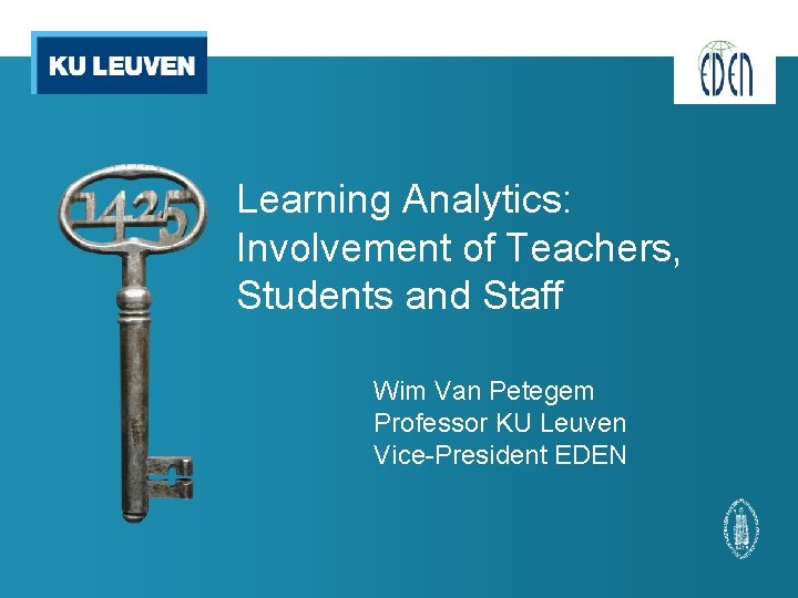 Learning Analytics: Involvement of Teachers, Students and Staff Wim Van Petegem Professor KU Leuven