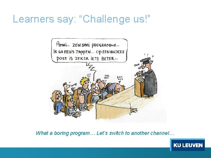 Learners say: “Challenge us!” What a boring program… Let’s switch to another channel… 