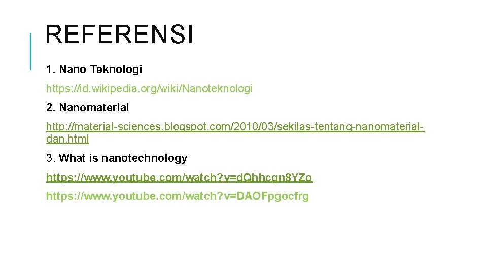 REFERENSI 1. Nano Teknologi https: //id. wikipedia. org/wiki/Nanoteknologi 2. Nanomaterial http: //material-sciences. blogspot. com/2010/03/sekilas-tentang-nanomaterialdan.