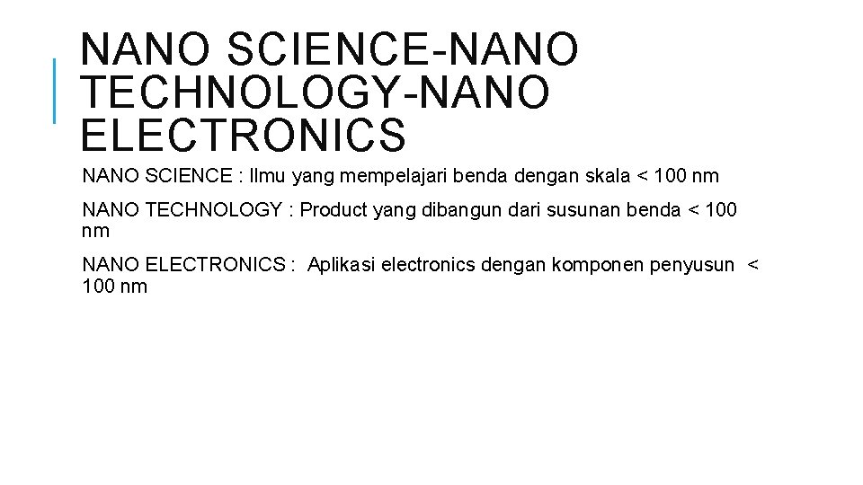 NANO SCIENCE-NANO TECHNOLOGY-NANO ELECTRONICS NANO SCIENCE : Ilmu yang mempelajari benda dengan skala <