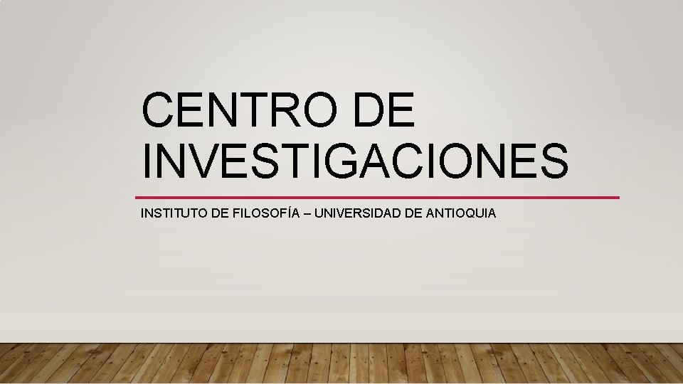 CENTRO DE INVESTIGACIONES INSTITUTO DE FILOSOFÍA – UNIVERSIDAD DE ANTIOQUIA 