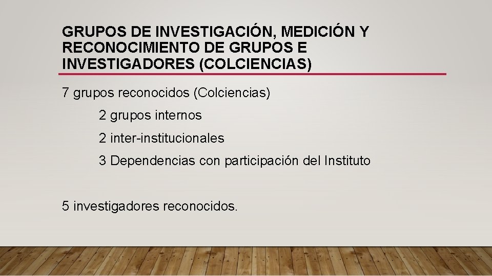 GRUPOS DE INVESTIGACIÓN, MEDICIÓN Y RECONOCIMIENTO DE GRUPOS E INVESTIGADORES (COLCIENCIAS) 7 grupos reconocidos