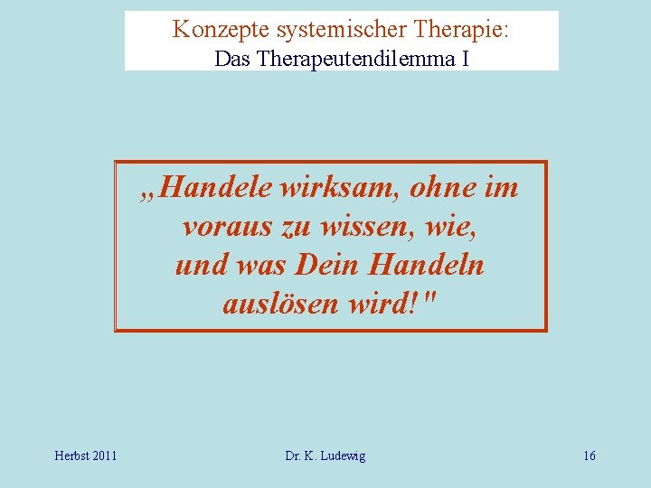 Konzepte systemischer Therapie: Das Therapeutendilemma I „Handele wirksam, ohne im voraus zu wissen, wie,