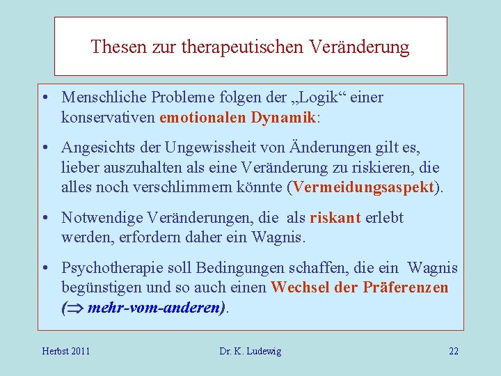 Thesen zur therapeutischen Veränderung • Menschliche Probleme folgen der „Logik“ einer konservativen emotionalen Dynamik: