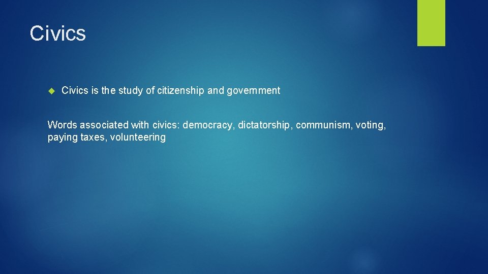 Civics is the study of citizenship and government Words associated with civics: democracy, dictatorship,