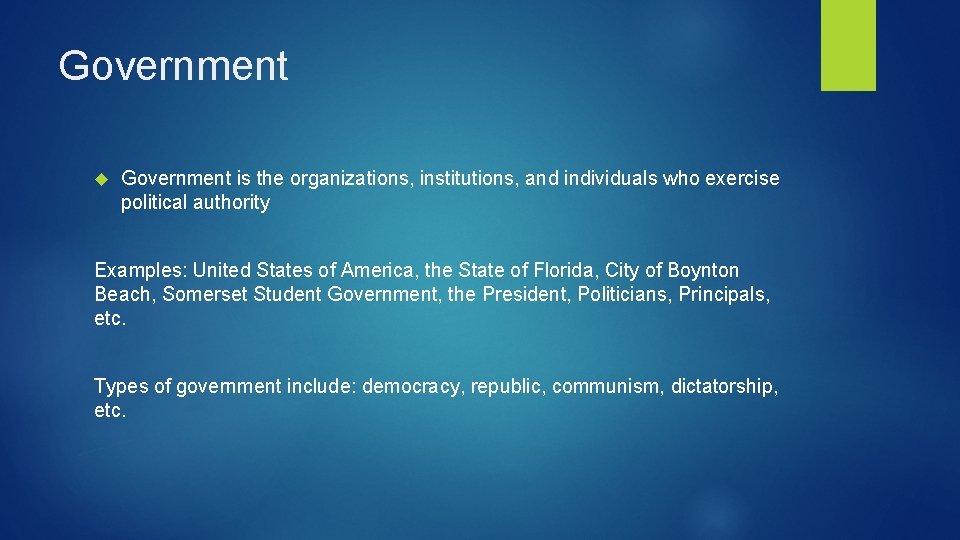 Government is the organizations, institutions, and individuals who exercise political authority Examples: United States