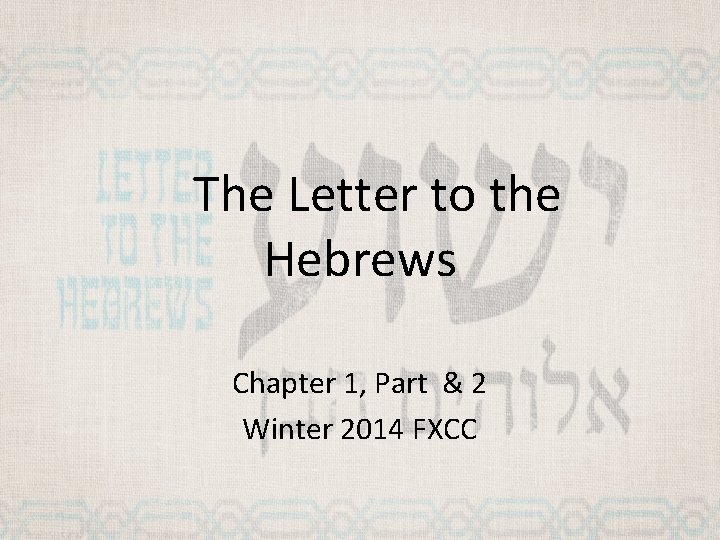The Letter to the Hebrews Chapter 1, Part & 2 Winter 2014 FXCC 