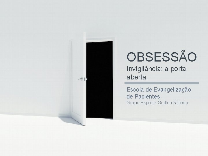 OBSESSÃO Invigilância: a porta aberta Escola de Evangelização de Pacientes Grupo Espírita Guillon Ribeiro