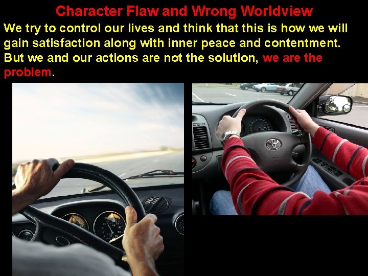 Character Flaw and Wrong Worldview We try to control our lives and think that