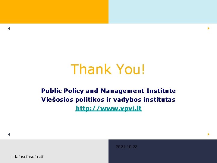 Thank You! Public Policy and Management Institute Viešosios politikos ir vadybos institutas http: //www.