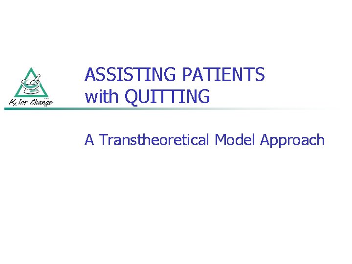 ASSISTING PATIENTS with QUITTING A Transtheoretical Model Approach 