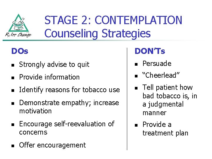 STAGE 2: CONTEMPLATION Counseling Strategies DON’Ts n Strongly advise to quit n Persuade n