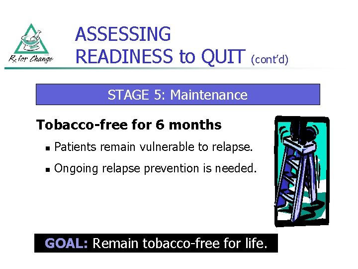 ASSESSING READINESS to QUIT (cont’d) STAGE 5: Maintenance Tobacco-free for 6 months n Patients