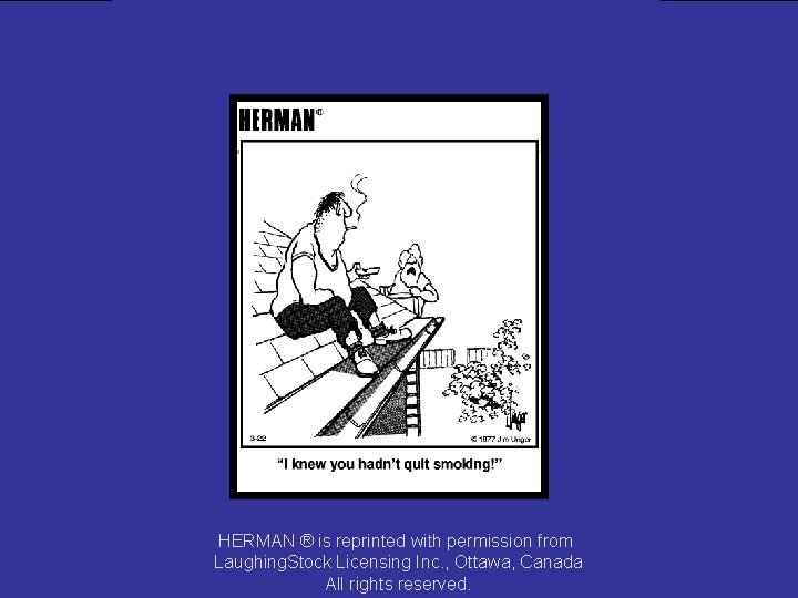 HERMAN ® is reprinted with permission from Laughing. Stock Licensing Inc. , Ottawa, Canada