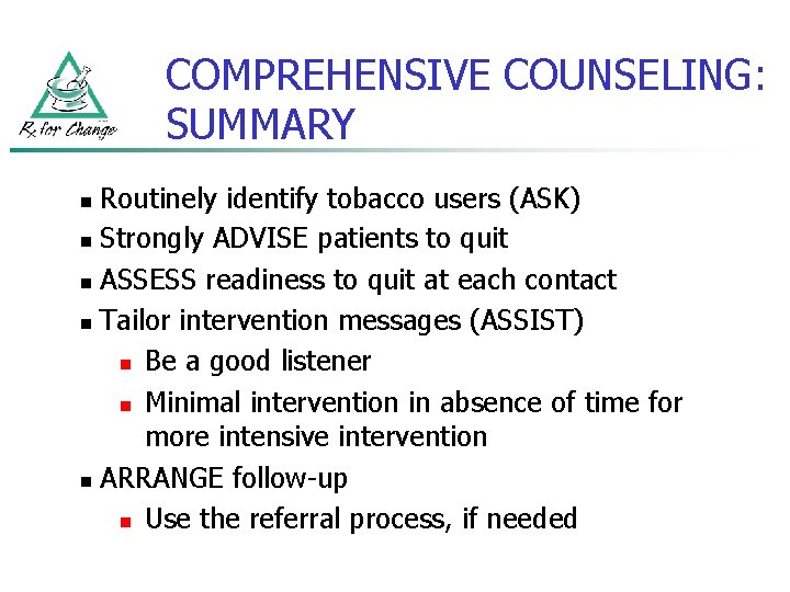 COMPREHENSIVE COUNSELING: SUMMARY Routinely identify tobacco users (ASK) n Strongly ADVISE patients to quit