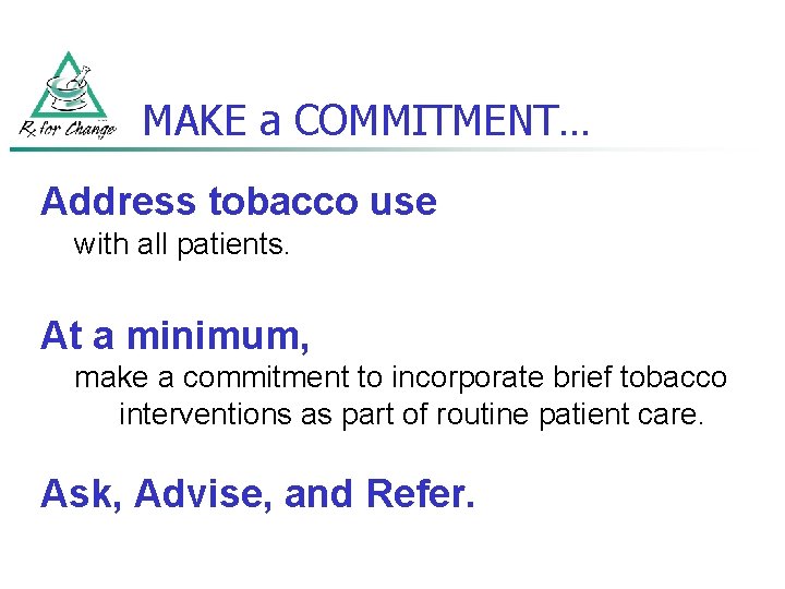 MAKE a COMMITMENT… Address tobacco use with all patients. At a minimum, make a