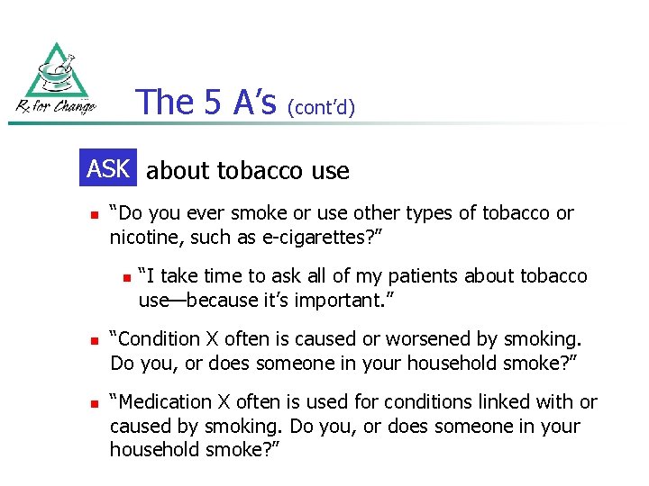 The 5 A’s (cont’d) ASK about tobacco use n “Do you ever smoke or
